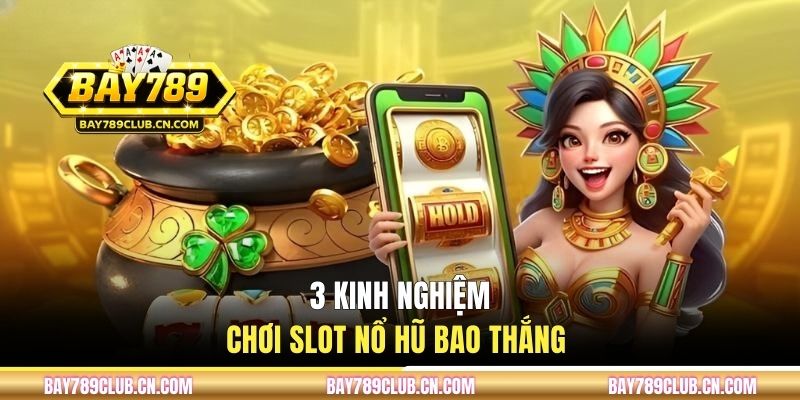3 kinh nghiệm chơi slot nổ hũ bao thắng